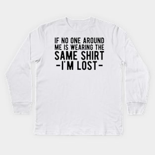 Dad - If no one around me is wearing the same shirt I'm lost Kids Long Sleeve T-Shirt